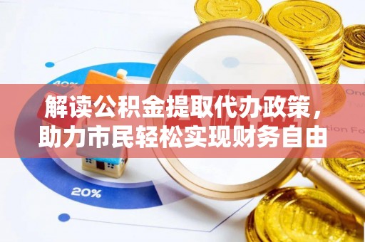 石龙解读公积金提取代办政策，助力市民轻松实现财务自由