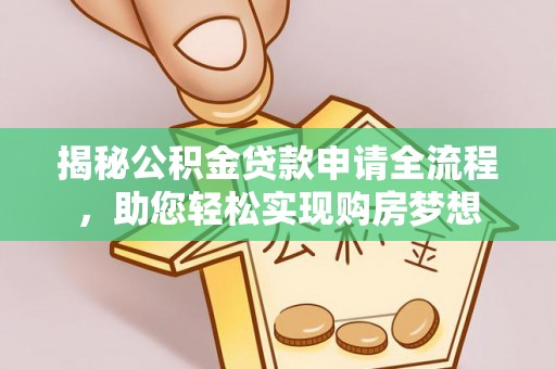 石龙揭秘公积金贷款申请全流程，助您轻松实现购房梦想