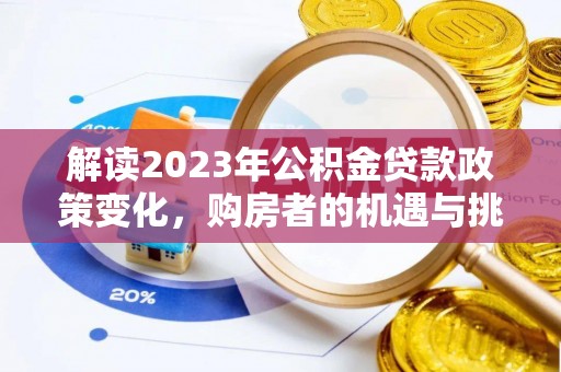 石龙解读2023年公积金贷款政策变化，购房者的机遇与挑战