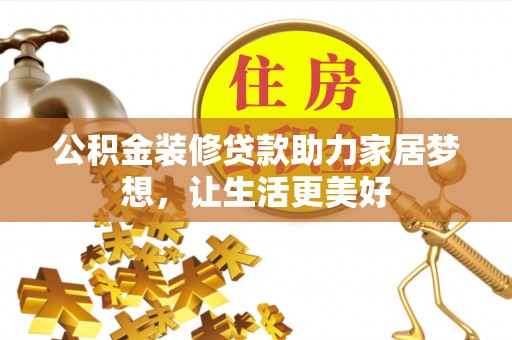 石龙公积金装修贷款助力家居梦想，让生活更美好