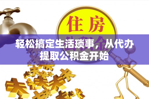 石龙轻松搞定生活琐事，从代办提取公积金开始