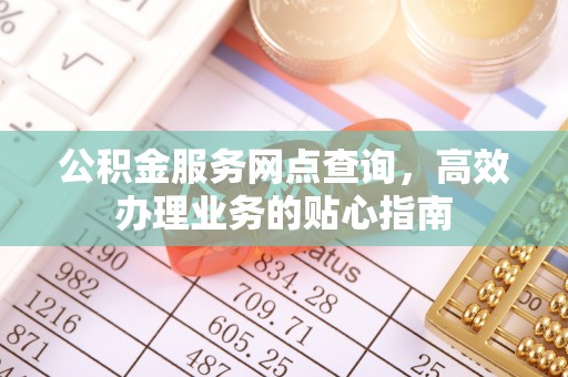 石龙公积金服务网点查询，高效办理业务的贴心指南