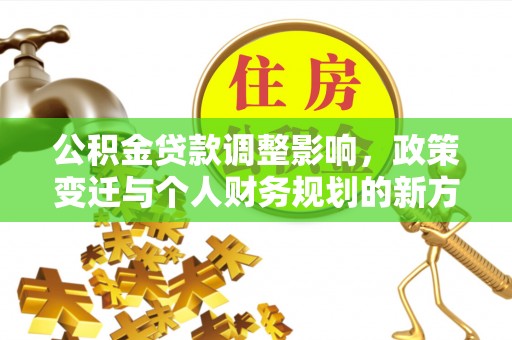 石龙公积金贷款调整影响，政策变迁与个人财务规划的新方向