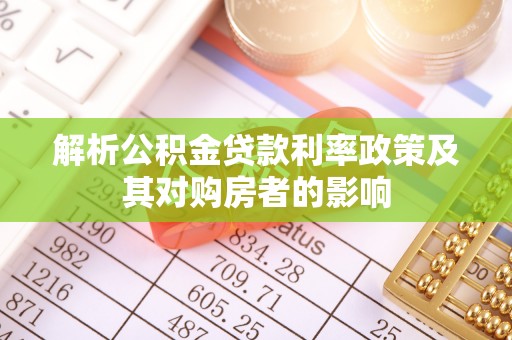 石龙解析公积金贷款利率政策及其对购房者的影响