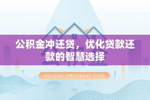 石龙公积金冲还贷，优化贷款还款的智慧选择