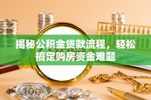 石龙揭秘公积金贷款流程，轻松搞定购房资金难题