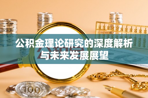 石龙公积金理论研究的深度解析与未来发展展望