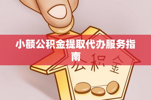 石龙小额公积金提取代办服务指南