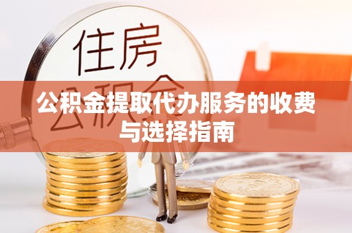 石龙公积金提取代办服务的收费与选择指南
