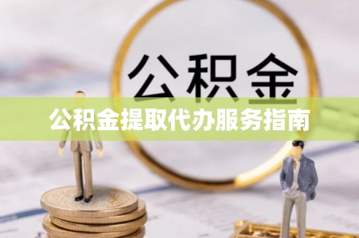 石龙公积金提取代办服务指南