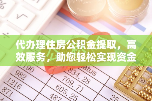 石龙代办理住房公积金提取，高效服务，助您轻松实现资金流转