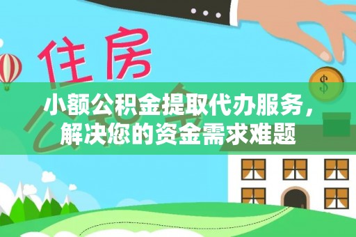 石龙小额公积金提取代办服务，解决您的资金需求难题