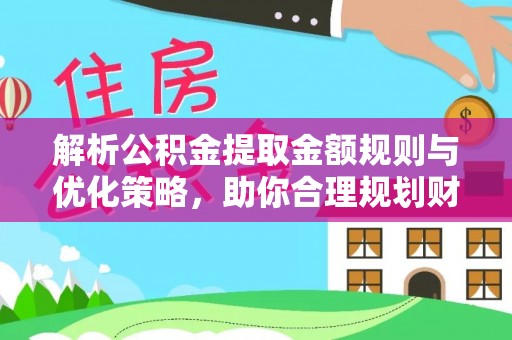 石龙解析公积金提取金额规则与优化策略，助你合理规划财务未来