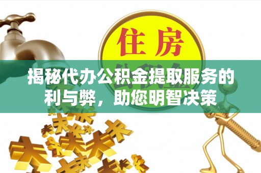 石龙揭秘代办公积金提取服务的利与弊，助您明智决策