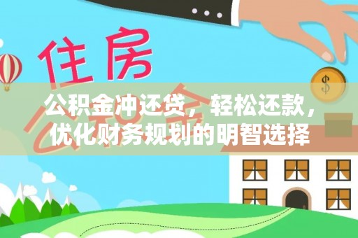 石龙公积金冲还贷，轻松还款，优化财务规划的明智选择