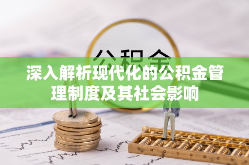 石龙深入解析现代化的公积金管理制度及其社会影响