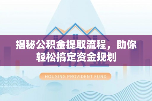 石龙揭秘公积金提取流程，助你轻松搞定资金规划