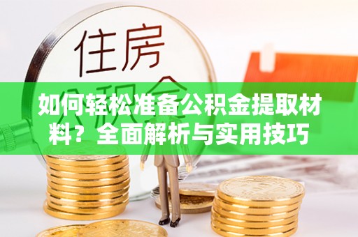 石龙如何轻松准备公积金提取材料？全面解析与实用技巧