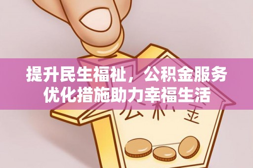 石龙提升民生福祉，公积金服务优化措施助力幸福生活