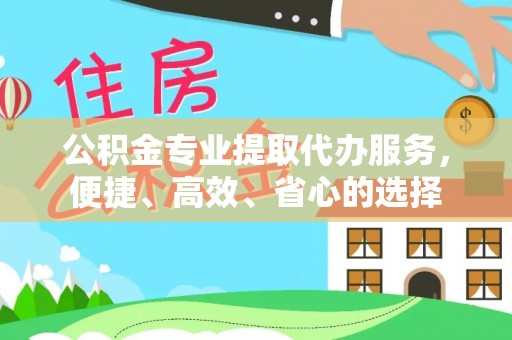 石龙公积金专业提取代办服务，便捷、高效、省心的选择