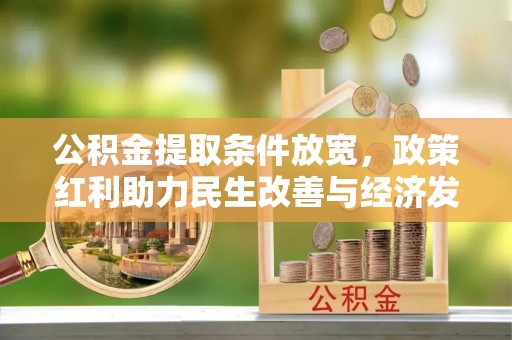 石龙公积金提取条件放宽，政策红利助力民生改善与经济发展