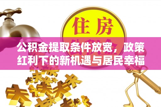 石龙公积金提取条件放宽，政策红利下的新机遇与居民幸福感提升