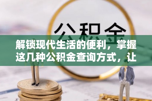 石龙解锁现代生活的便利，掌握这几种公积金查询方式，让理财更轻松