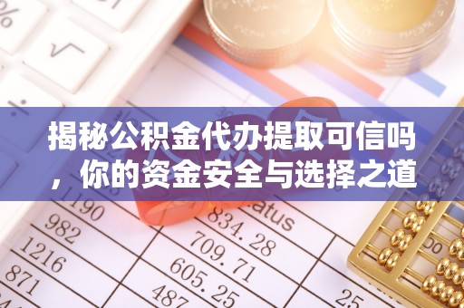 石龙揭秘公积金代办提取可信吗，你的资金安全与选择之道