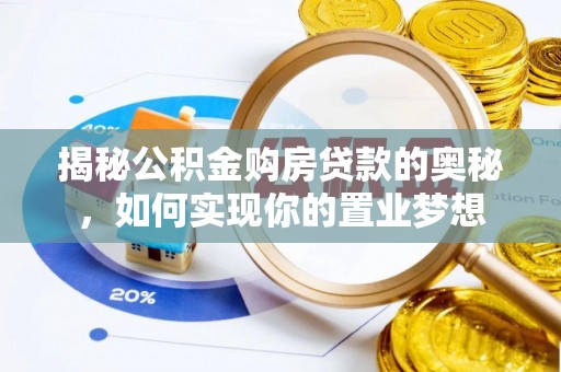 石龙揭秘公积金购房贷款的奥秘，如何实现你的置业梦想