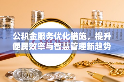 石龙公积金服务优化措施，提升便民效率与智慧管理新趋势