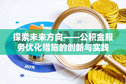 石龙探索未来方向——公积金服务优化措施的创新与实践