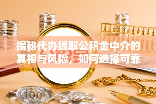 石龙揭秘代办提取公积金中介的真相与风险，如何选择可靠的第三方服务