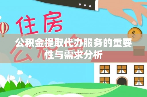 石龙公积金提取代办服务的重要性与需求分析