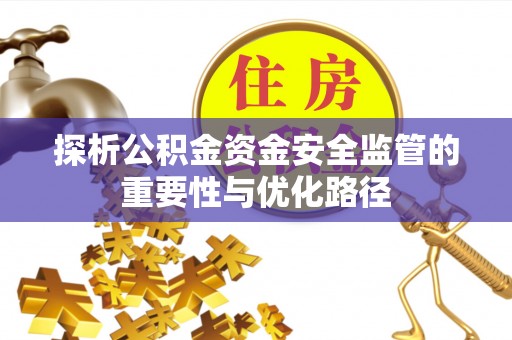 石龙探析公积金资金安全监管的重要性与优化路径