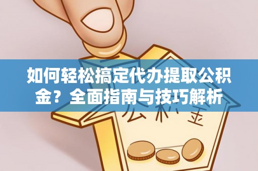 石龙如何轻松搞定代办提取公积金？全面指南与技巧解析