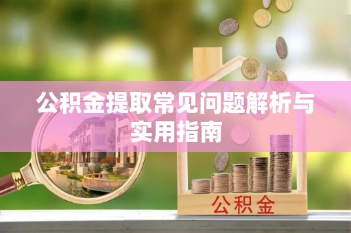 石龙公积金提取常见问题解析与实用指南