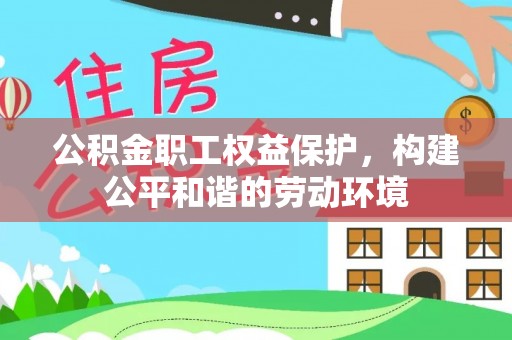 石龙公积金职工权益保护，构建公平和谐的劳动环境