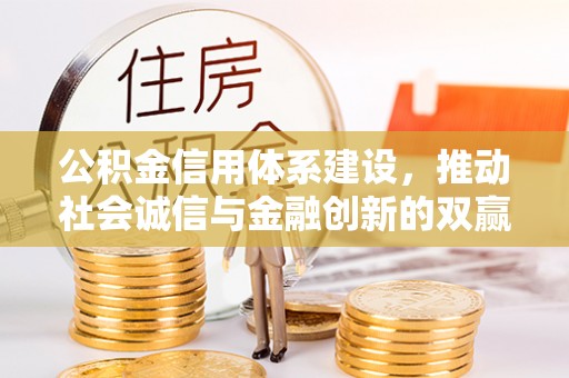 石龙公积金信用体系建设，推动社会诚信与金融创新的双赢之道